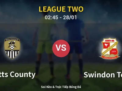 Kết Quả: Notts County 2-1 Swindon Town – Highlight & Bàn Thắng | League Two