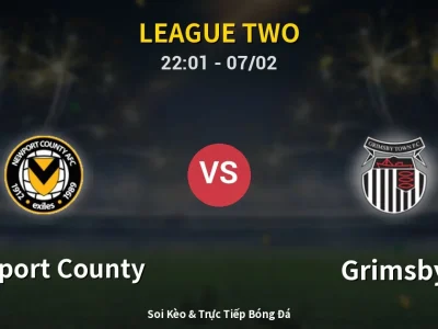 Soi Kèo Newport County vs Grimsby – 22:01 07/02 | Nhận Định, Dự Đoán Tỷ Số