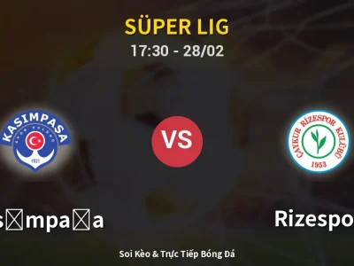 Soi Kèo Kasımpaşa vs Rizespor – 17:30 28/02 | Nhận Định, Dự Đoán Tỷ Số