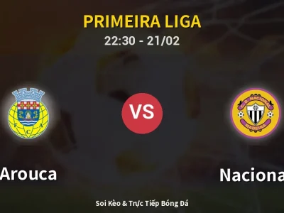 Soi Kèo Arouca vs Nacional – 22:30 21/02 | Nhận Định, Dự Đoán Tỷ Số