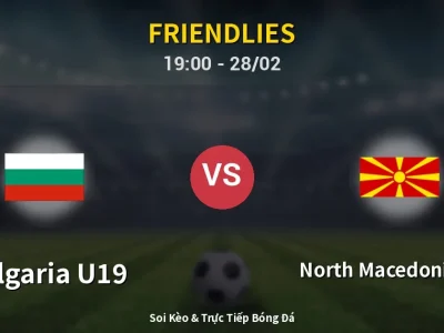 Soi Kèo Bulgaria U19 vs North Macedonia U18 – 19:00 28/02 | Nhận Định, Dự Đoán Tỷ Số