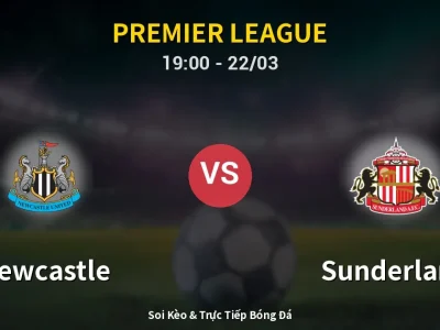 Soi Kèo Newcastle vs Sunderland – 19:00 22/03 | Nhận Định, Dự Đoán Tỷ Số