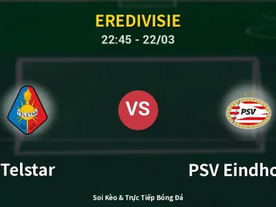 Soi Kèo Telstar vs PSV Eindhoven – 22:45 22/03 | Nhận Định, Dự Đoán Tỷ Số