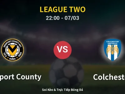 Soi Kèo Newport County vs Colchester – 22:00 07/03 | Nhận Định, Dự Đoán Tỷ Số