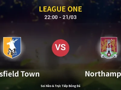 Soi Kèo Mansfield Town vs Northampton – 22:00 21/03 | Nhận Định, Dự Đoán Tỷ Số