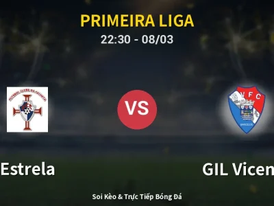 Soi Kèo Estrela vs GIL Vicente – 22:30 08/03 | Nhận Định, Dự Đoán Tỷ Số