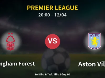 Soi Kèo Nottingham Forest vs Aston Villa – 20:00 12/04 | Nhận Định, Dự Đoán Tỷ Số
