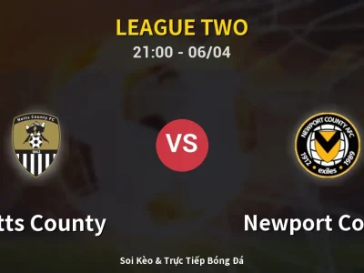 Soi Kèo Notts County vs Newport County – 21:00 06/04 | Nhận Định, Dự Đoán Tỷ Số