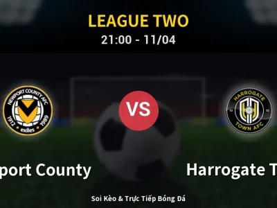 Soi Kèo Newport County vs Harrogate Town – 21:00 11/04 | Nhận Định, Dự Đoán Tỷ Số