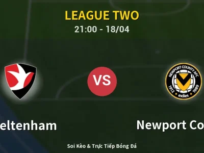 Soi Kèo Cheltenham vs Newport County – 21:00 18/04 | Nhận Định, Dự Đoán Tỷ Số