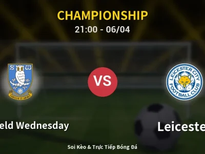 Soi Kèo Sheffield Wednesday vs Leicester – 21:00 06/04 | Nhận Định, Dự Đoán Tỷ Số