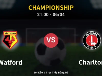 Soi Kèo Watford vs Charlton – 21:00 06/04 | Nhận Định, Dự Đoán Tỷ Số