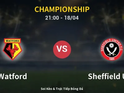 Soi Kèo Watford vs Sheffield Utd – 21:00 18/04 | Nhận Định, Dự Đoán Tỷ Số