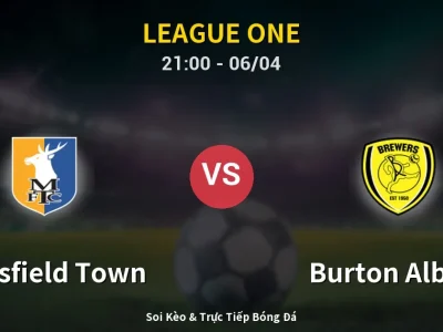 Soi Kèo Mansfield Town vs Burton Albion – 21:00 06/04 | Nhận Định, Dự Đoán Tỷ Số