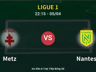 Soi Kèo Metz vs Nantes – 22:15 05/04 | Nhận Định, Dự Đoán Tỷ Số