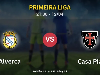Soi Kèo Alverca vs Casa Pia – 21:30 12/04 | Nhận Định, Dự Đoán Tỷ Số