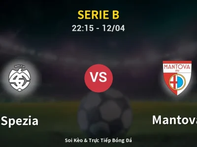 Soi Kèo Spezia vs Mantova – 22:15 12/04 | Nhận Định, Dự Đoán Tỷ Số