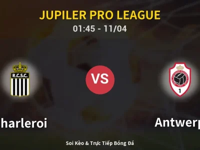 Soi Kèo Charleroi vs Antwerp – 01:45 11/04 | Nhận Định, Dự Đoán Tỷ Số